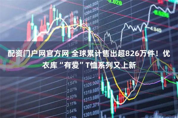 配资门户网官方网 全球累计售出超826万件！优衣库“有爱”T恤系列又上新